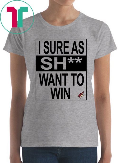 I Sure as Shit Want To Win Arizona Coyotes Tee Shirt