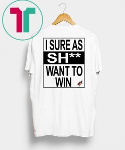 I Sure as Shit Want To Win Arizona Coyotes Tee Shirt