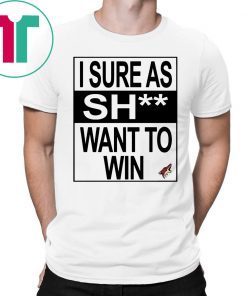 I Sure as Shit Want To Win Arizona Coyotes Tee Shirt