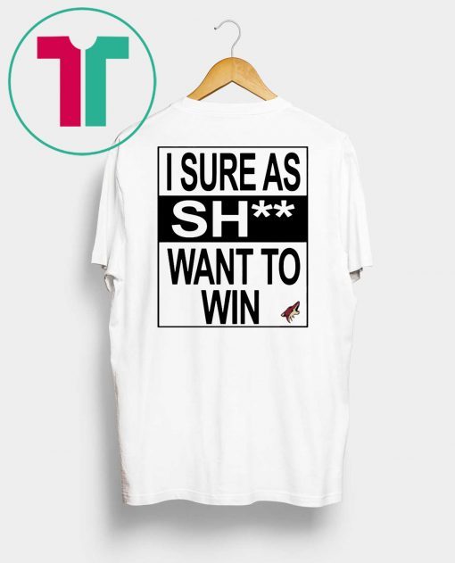 I Sure as Shit Want To Win Arizona Coyotes Tee Shirt