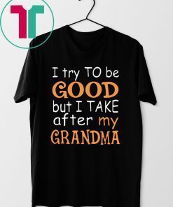 I Try To Be Good But I Take After My Grandma T-Shirt