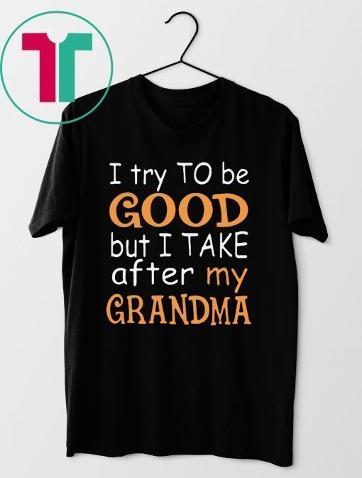 I Try To Be Good But I Take After My Grandma T-Shirt