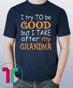 I Try To Be Good But I Take After My Grandma T-Shirt