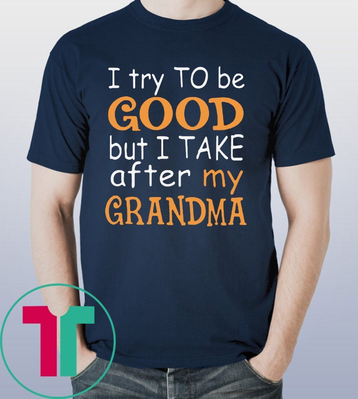 I Try To Be Good But I Take After My Grandma T-Shirt