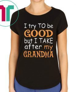 I Try To Be Good But I Take After My Grandma T-Shirt