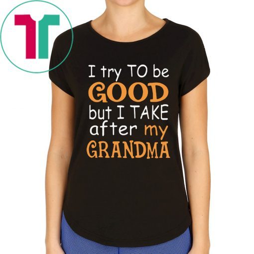 I Try To Be Good But I Take After My Grandma T-Shirt