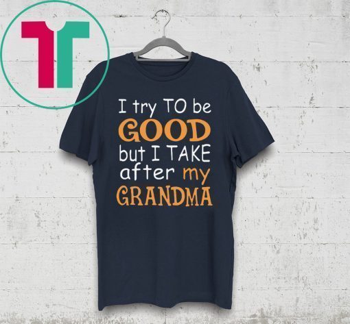 I Try To Be Good But I Take After My Grandma T-Shirt