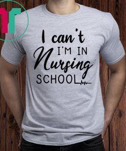 I can’t I’m in nursing school t-shirt for mens womens kids