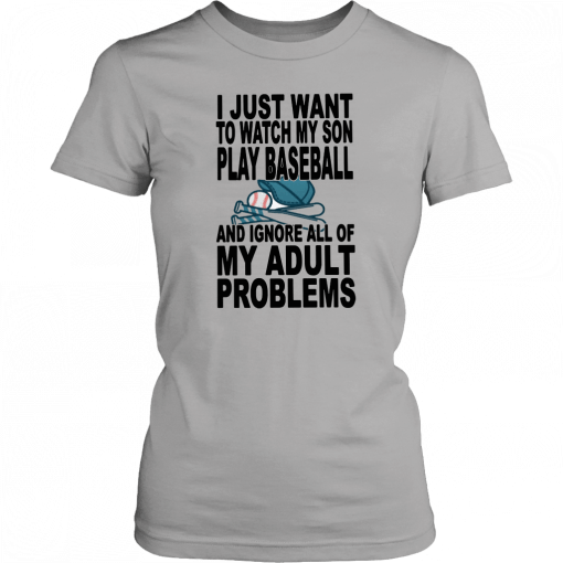 I just want to watch my son play baseball and ignore all of my adult problems 2019 T-Shirt