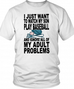 I just want to watch my son play baseball and ignore all of my adult problems 2019 T-Shirt