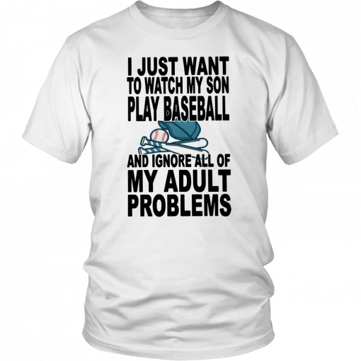 I just want to watch my son play baseball and ignore all of my adult problems 2019 T-Shirt