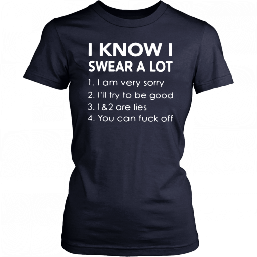 I know i swear a lot i am very sorry ill try to be good 12 are lies you can fuck off T-Shirt