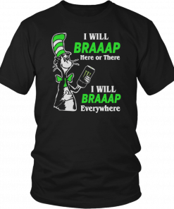 I will Braaap Monster Energy Drink here or there everywhere Dr Seuss Gift T-Shirt