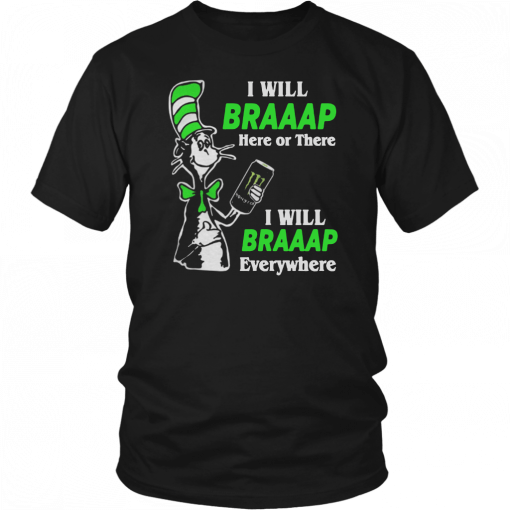 I will Braaap Monster Energy Drink here or there everywhere Dr Seuss Gift T-Shirt