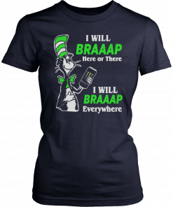 I will Braaap Monster Energy Drink here or there everywhere Dr Seuss Gift T-Shirt