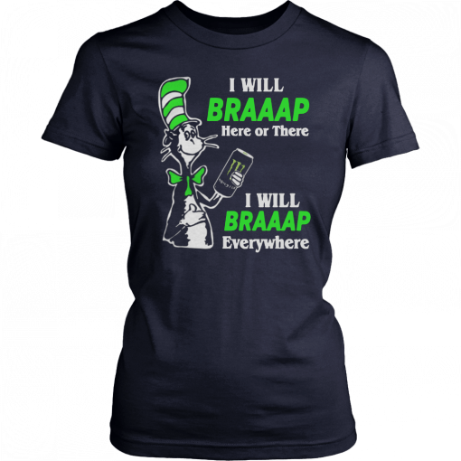 I will Braaap Monster Energy Drink here or there everywhere Dr Seuss Gift T-Shirt