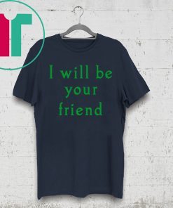 I will be your friend t-shirt for mens womens kids