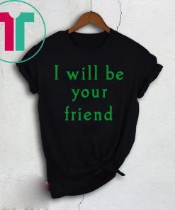 I will be your friend t-shirt for mens womens kids