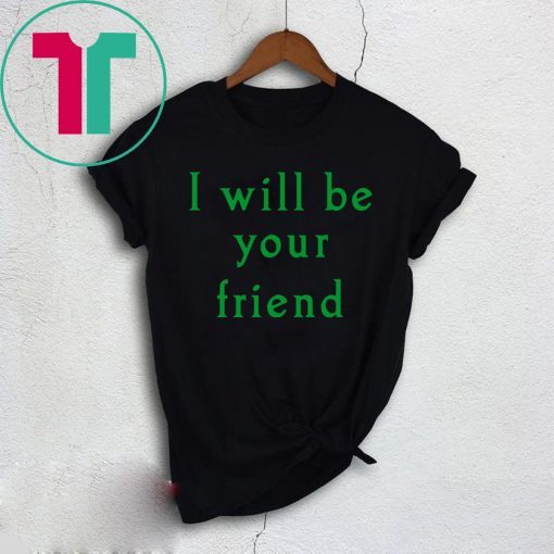 I will be your friend t-shirt for mens womens kids