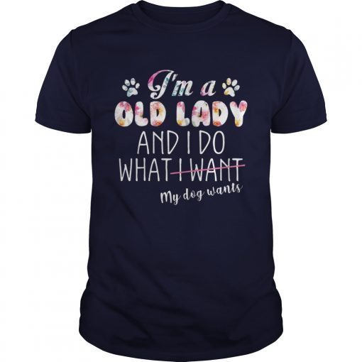 Im A Old Lady And I Do What My Dog Wants T-Shirt