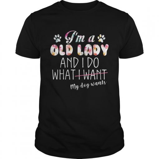 Im A Old Lady And I Do What My Dog Wants T-Shirt