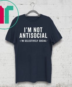 I'm Not Antisocial I'm Selectively Social T-Shirt