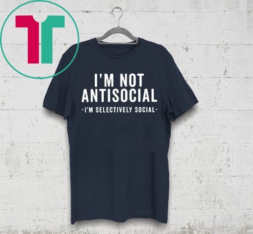 I'm Not Antisocial I'm Selectively Social T-Shirt