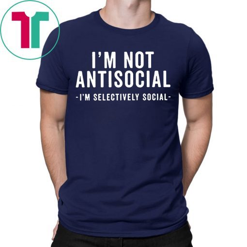 I'm Not Antisocial I'm Selectively Social T-Shirt