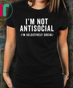 I'm Not Antisocial I'm Selectively Social T-Shirt