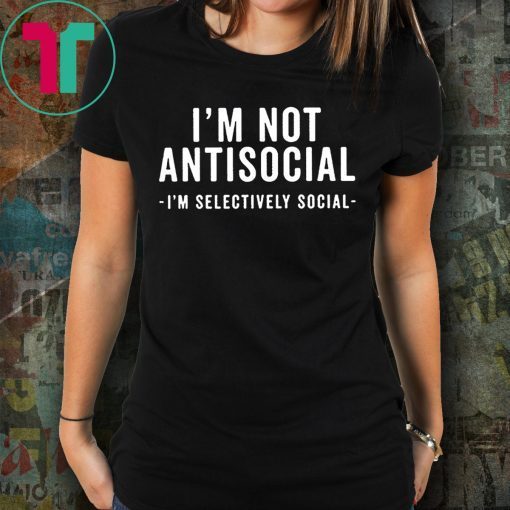 I'm Not Antisocial I'm Selectively Social T-Shirt