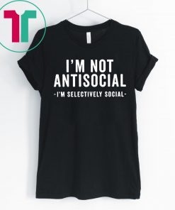 I'm Not Antisocial I'm Selectively Social T-Shirt