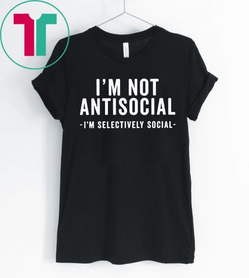 I'm Not Antisocial I'm Selectively Social T-Shirt