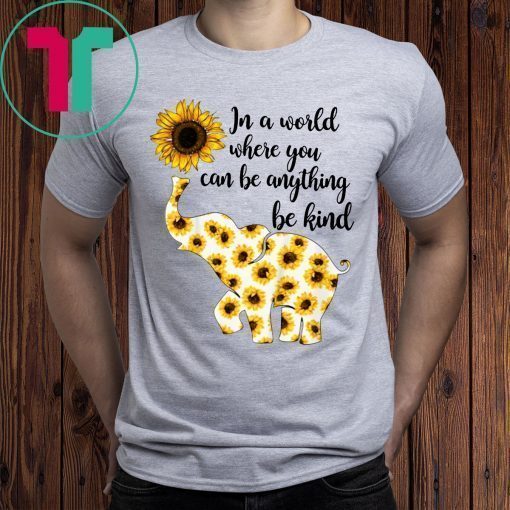 In A World Where You Can Be Anything Be Kind Elephant T-Shirt