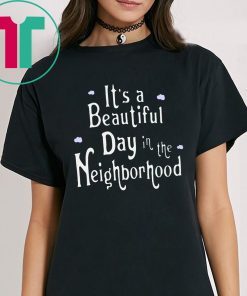 It's A Beautiful Day In The Neighborhood Shirt