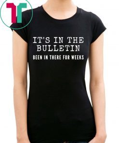 It's In The Bulletin Been In There For Weeks 2019 T-Shirt