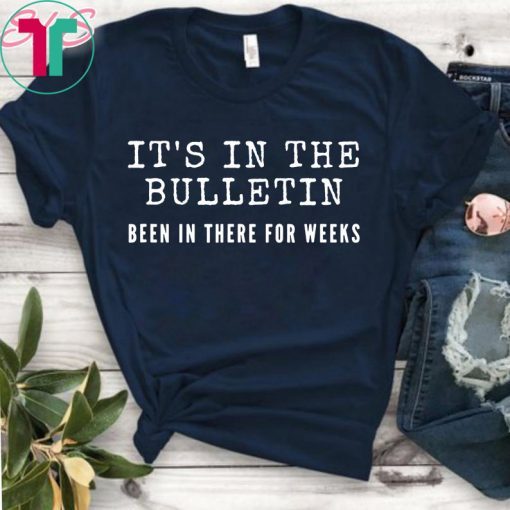 It's In The Bulletin Been In There For Weeks 2019 T-Shirt