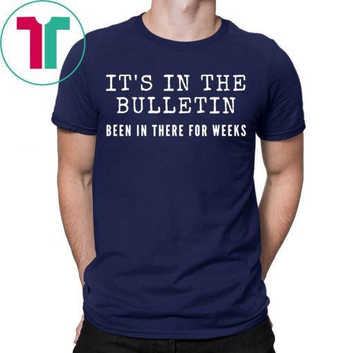 It's In The Bulletin Been In There For Weeks 2019 T-Shirt