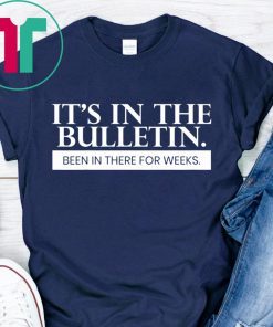 It's In The Bulletin Been In There For Weeks Classic T-Shirt