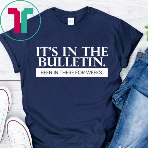 It's In The Bulletin Been In There For Weeks Classic T-Shirt