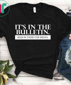 It's In The Bulletin Been In There For Weeks Classic T-Shirt