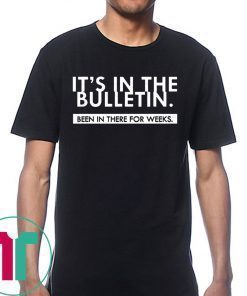 It's In The Bulletin Been In There For Weeks Tee Shirt