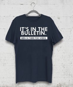 It's In The Bulletin Been In There For Weeks Tee Shirt