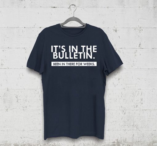 It's In The Bulletin Been In There For Weeks Tee Shirt