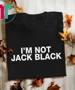 I’m Not Jack Black Tee Shirt