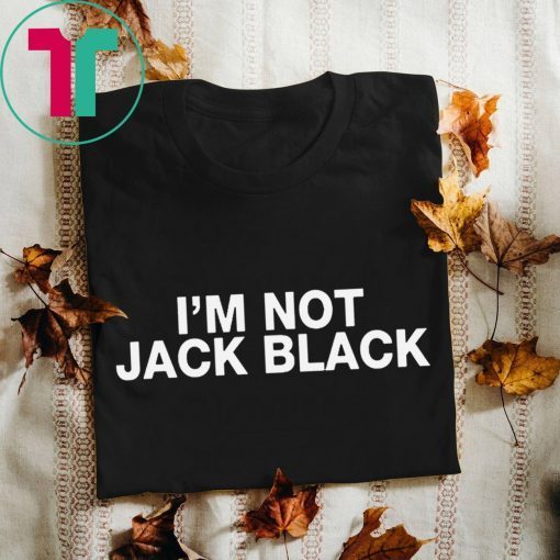 I’m Not Jack Black Tee Shirt