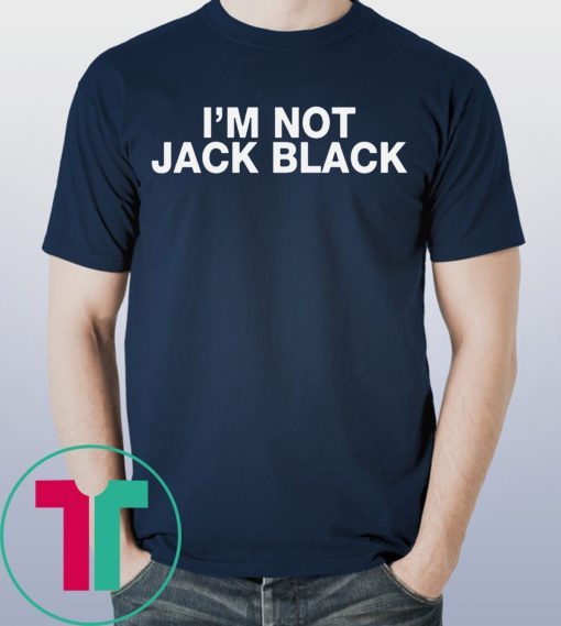 I’m Not Jack Black Tee Shirt