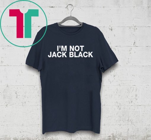 I’m Not Jack Black Tee Shirt