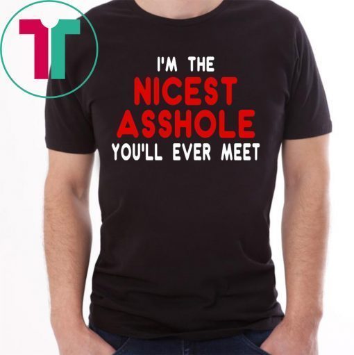 I’m the nicest asshole you will ever meet tee shirt