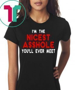 I’m the nicest asshole you will ever meet tee shirt