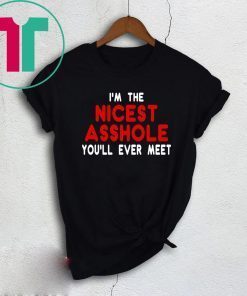 I’m the nicest asshole you will ever meet tee shirt